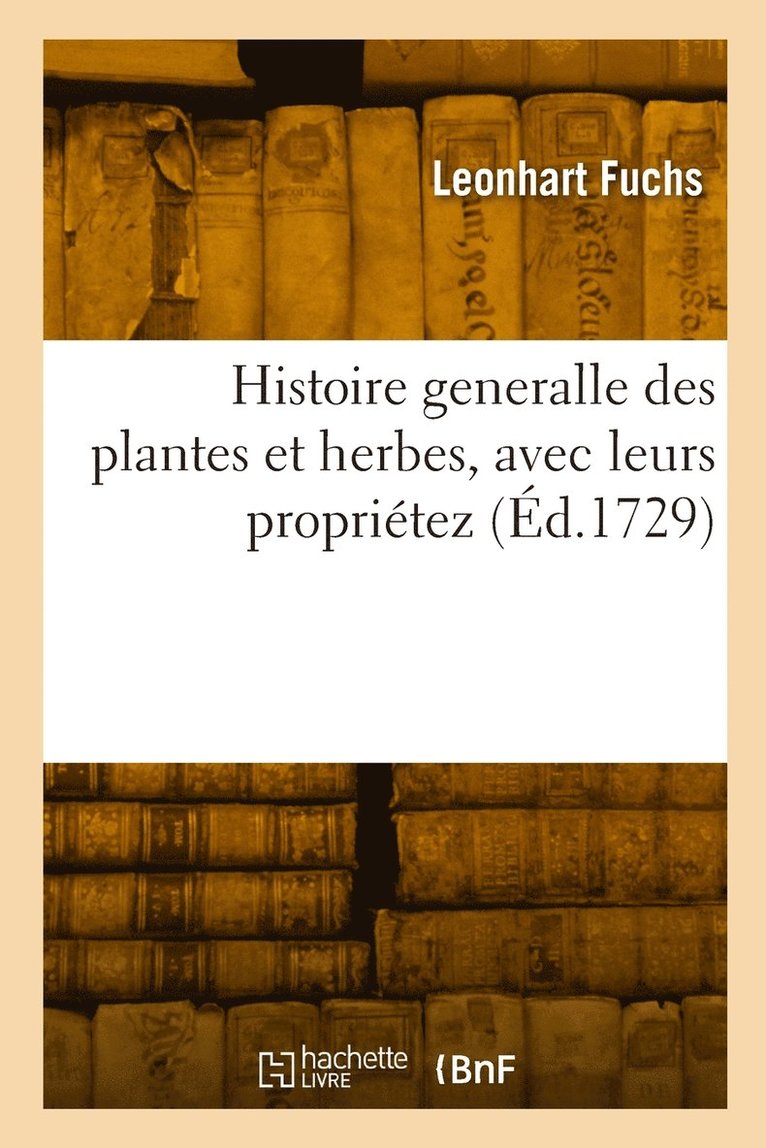 Histoire Generalle Des Plantes Et Herbes, Avec Leurs Propritez 1