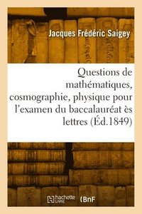 bokomslag Questions de Mathmatiques, Cosmographie, Physique, Chimie Pour l'Examen Du Baccalaurat s Lettres