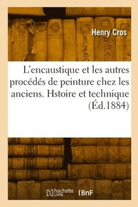 bokomslag L'Encaustique Et Les Autres Procds de Peinture Chez Les Anciens. Hstoire Et Technique