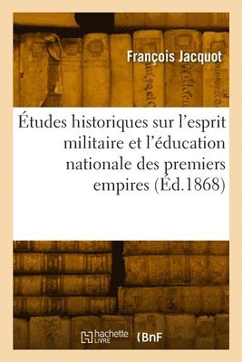 tudes historiques sur l'esprit militaire et l'ducation nationale des premiers empires 1