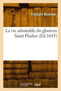 bokomslag La Vie Admirable Du Glorieux Saint Phalier