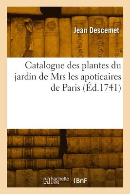bokomslag Catalogue Des Plantes Du Jardin de Mrs Les Apoticaires de Paris