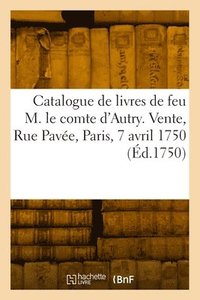 bokomslag Catalogue de livres de feu M. le comte d'Autry. Vente, Rue Pave, Paris, 7 avril 1750