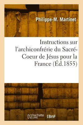 bokomslag Instructions sur l'archiconfrrie du Sacr-Coeur de Jsus pour la France