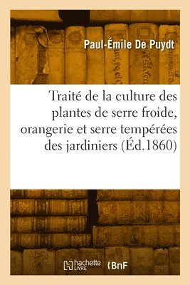 Traité de la culture des plantes de serre froide, orangerie et serre tempérées des jardiniers