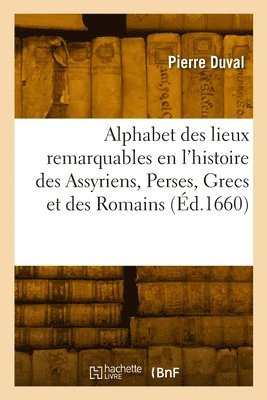 Alphabet des lieux remarquables en l'histoire des Assyriens, Perses, Grecs et des Romains 1