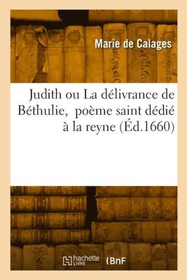 Judith ou La dlivrance de Bthulie, pome saint ddi  la reyne 1