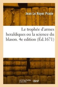 bokomslag trophée d'armes heraldiques ou la science du blason. 4e edition