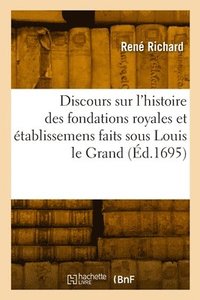 bokomslag Discours sur l'histoire des fondations royales et établissemens faits sous Louis le Grand