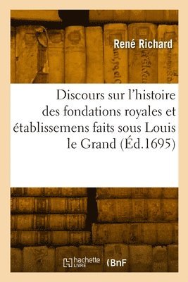 bokomslag Discours sur l'histoire des fondations royales et établissemens faits sous Louis le Grand