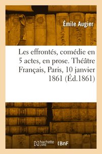 bokomslag Les effronts, comdie en 5 actes, en prose. Thtre Franais, Paris, 10 janvier 1861