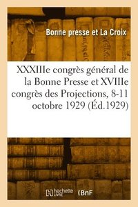 bokomslag XXXIIIe congrs gnral de la Bonne Presse et XVIIIe congrs des Projections, 8-11 octobre 1929