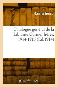 bokomslag Catalogue gnral de la Librairie Garnier frres, 1914-1915