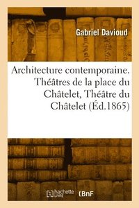 bokomslag Architecture contemporaine. Théâtres de la place du Châtelet, Théâtre du Châtelet, Théâtre lyrique