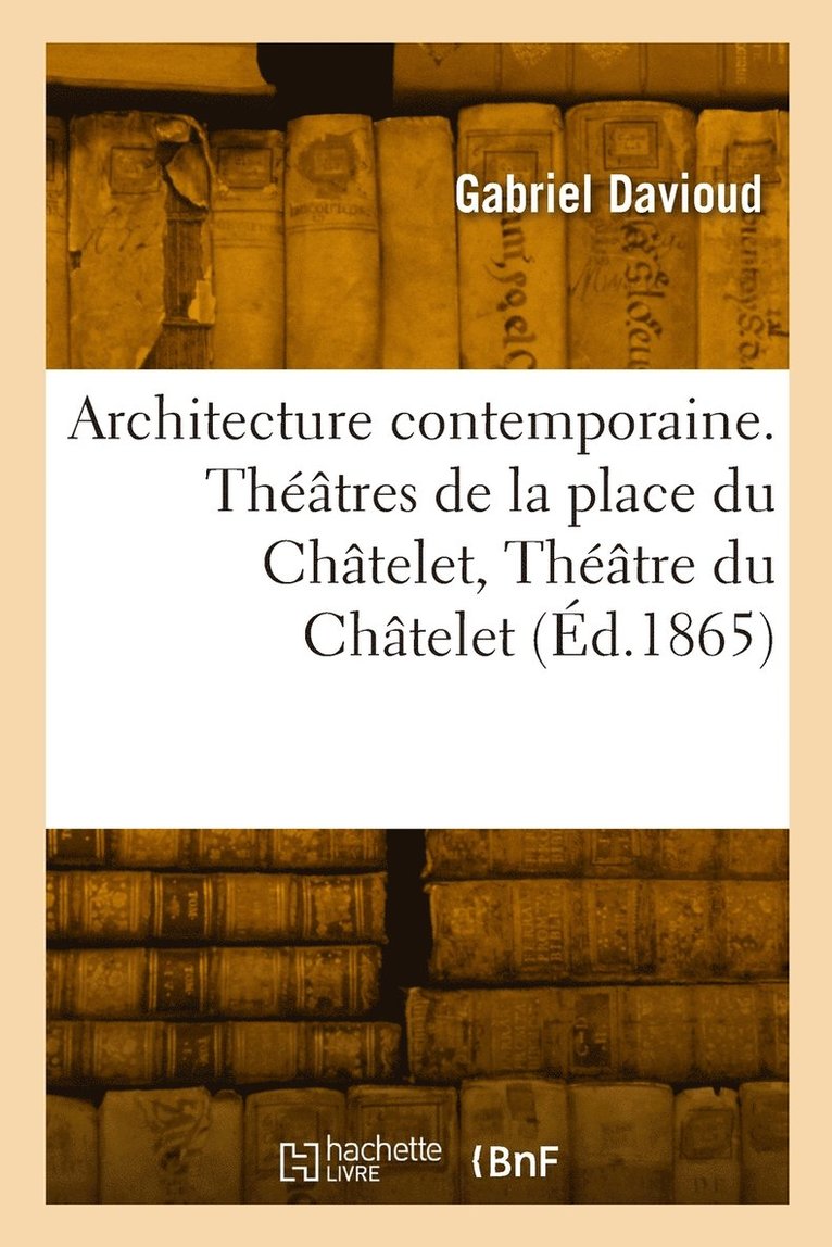 Architecture Contemporaine. Thtres de la Place Du Chtelet, Thtre Du Chtelet, Thtre Lyrique 1