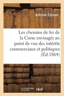 bokomslag Les Chemins de Fer de la Corse Envisags Au Point de Vue Des Intrts Commerciaux