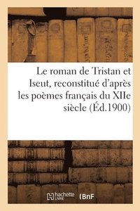 bokomslag Le Roman de Tristan Et Iseut, Reconstitu d'Aprs Les Pomes Franais Du Xiie Sicle