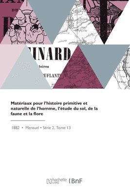 Matriaux Pour l'Histoire Primitive Et Naturelle de l'Homme, l'tude Du Sol, de la Faune Et La Flore 1