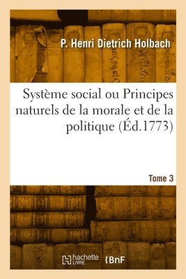 Paul Henri Dietrich Holbach, HOLBACH-P H D - Système social ou Principes naturels de la morale et de la politique. Tome 3, Häftad