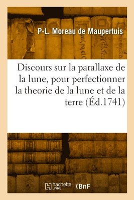 bokomslag Discours sur la parallaxe de la lune, pour perfectionner la theorie de la lune et celle de la terre