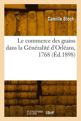 bokomslag Le commerce des grains dans la Gnralit d'Orlans, 1768