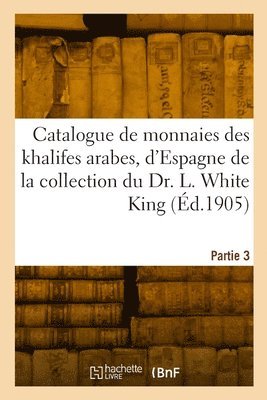 Catalogue de monnaies des khalifes arabes, d'Espagne, de Maroc et d'Egypte, des Mamelouks 1