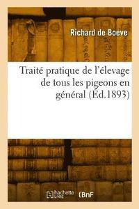 bokomslag Trait Pratique de l'levage de Tous Les Pigeons En Gnral