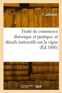 bokomslag Trait de commerce thorique et pratique, et dtails instructifs sur la vigne