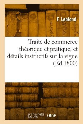 Trait de commerce thorique et pratique, et dtails instructifs sur la vigne 1