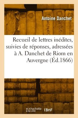 bokomslag Recueil de lettres indites, suivies de rponses, adresses  A. Danchet de Riom en Auvergne