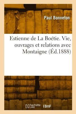 Estienne de La Botie. Vie, ouvrages et relations avec Montaigne 1