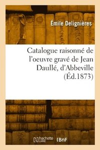 bokomslag Catalogue raisonn de l'oeuvre grav de Jean Daull, d'Abbeville