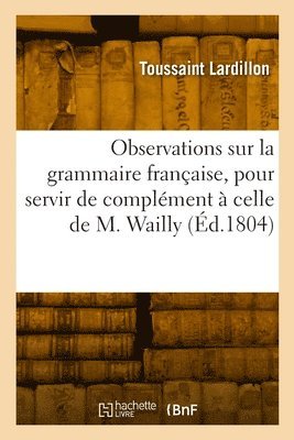 Nouvelles Observations Sur La Grammaire Franaise, Pour Servir de Complment  Celle de M. Wailly 1