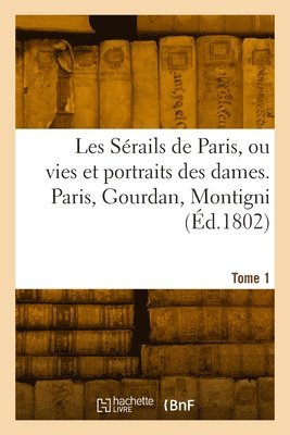 bokomslag Les sérails de Paris ou vies et portraits des dames. Tome 1