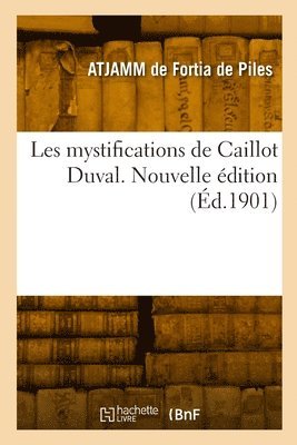 Alphonse-Toussaint-Joseph-André-Marie-Marseille de Fortia de Piles, Alphonse-Toussaint-J de Fortia de Piles, FORTIA DE PILES-ATJAMM - Les mystifications de Caillot Duval. Nouvelle édition, Häftad