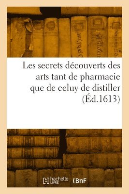 Les secrets dcouverts des arts tant de pharmacie que de celuy de distiller 1