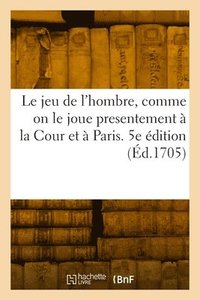 bokomslag Le jeu de l'hombre, comme on le joue presentement  la Cour et  Paris. 5e dition