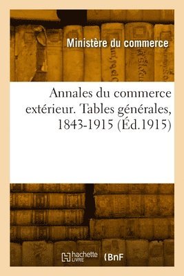 Annales du commerce extrieur. Tables gnrales, 1843-1915 1