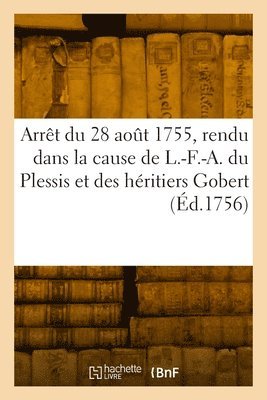 bokomslag Arrt Du Parlement de Paris, Du 28 Aot 1755, Rendu Dans La Cause de L.-F.-A. Du Plessis