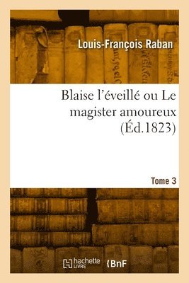 bokomslag Blaise l'éveillé ou Le magister amoureux. Tome 3