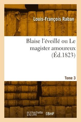 bokomslag Blaise l'veill ou Le magister amoureux. Tome 3