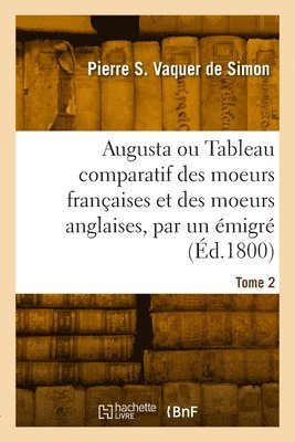 bokomslag Augusta ou Tableau comparatif des moeurs franaises et des moeurs anglaises, par un migr. Tome 2