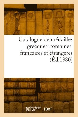 bokomslag Catalogue de mdailles grecques, romaines, franaises et trangres