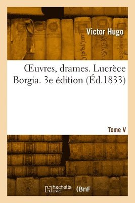 Victor Hugo, HUGO-V, Hugo-V - OEuvres, drames. Tome V. Lucrèce Borgia. 3e édition, Häftad