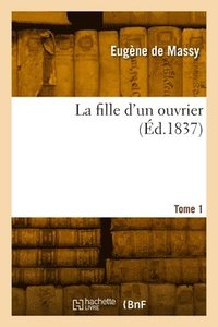 bokomslag La fille d'un ouvrier. Tome 1