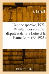 bokomslag L'Anne Sportive, 1922. Rsultats de Toutes Les preuves Disputes Dans La Loire Et La Haute-Loire