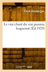 bokomslag Le vrai chant du vrai psaume huguenot