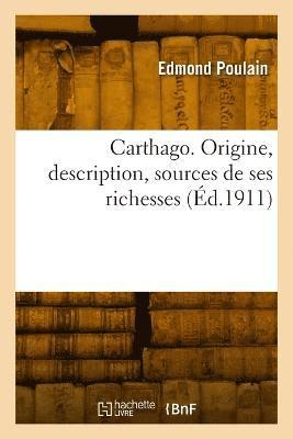 Carthago. Origine, description, sources de ses richesses 1