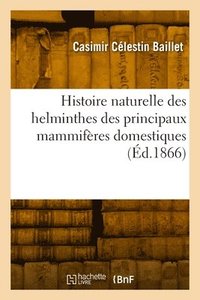 bokomslag Histoire Naturelle Des Helminthes Des Principaux Mammifres Domestiques