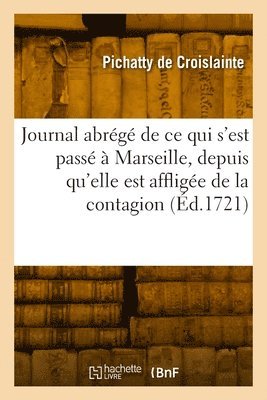 Pichatty de Croislainte, PICHATTY DE CROISLAINTE - Journal abrégé de ce qui s'est passé à Marseille, depuis qu'elle est affligée de la contagion, Häftad